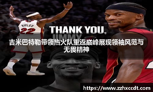 吉米巴特勒带领热火队重返巅峰展现领袖风范与无畏精神