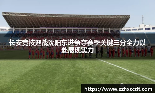 长安竞技迎战沈阳东进争夺赛季关键三分全力以赴展现实力