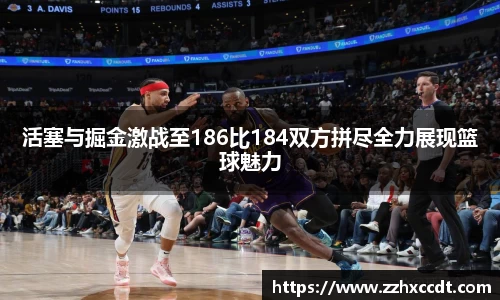 活塞与掘金激战至186比184双方拼尽全力展现篮球魅力