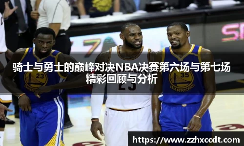骑士与勇士的巅峰对决NBA决赛第六场与第七场精彩回顾与分析