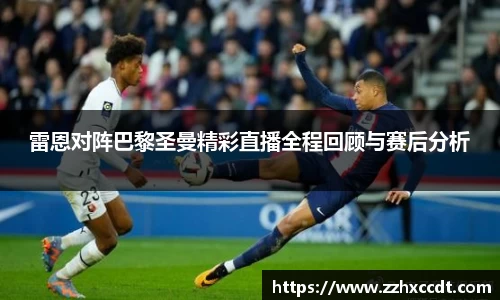 雷恩对阵巴黎圣曼精彩直播全程回顾与赛后分析