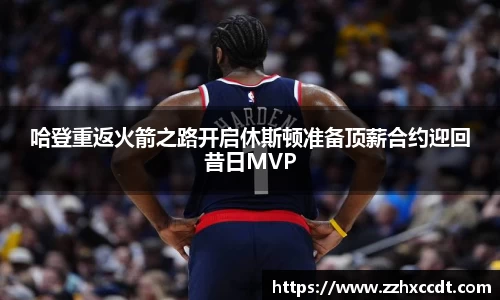 哈登重返火箭之路开启休斯顿准备顶薪合约迎回昔日MVP