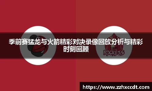 季前赛猛龙与火箭精彩对决录像回放分析与精彩时刻回顾