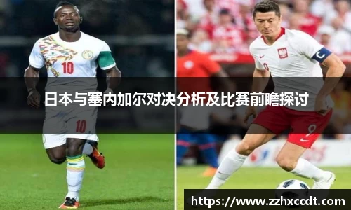 日本与塞内加尔对决分析及比赛前瞻探讨